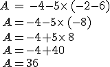 A\,=\,-4-5\times  \,(-2-6)\\\,A=-4-5\times  \,(-8)\\\,A=-4+5\times  \,8\\\,A=-4+40\\\,A=36